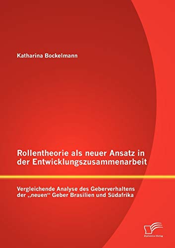 9783842880931: Rollentheorie als neuer Ansatz in der Entwicklungszusammenarbeit: Vergleichende Analyse des Geberverhaltens der "neuen" Geber Brasilien und Sdafrika