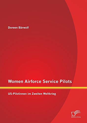 Stock image for Women Airforce Service Pilots: US-Pilotinnen im Zweiten Weltkrieg for sale by Blackwell's