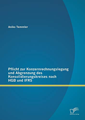 Stock image for Pflicht zur Konzernrechnungslegung und Abgrenzung des Konsolidierungskreises nach HGB und IFRS for sale by Chiron Media