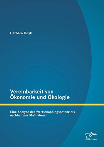 Imagen de archivo de Vereinbarkeit von Okonomie und Okologie: Eine Analyse des Wertschopfungspotenzials nachhaltiger Manahmen a la venta por Chiron Media