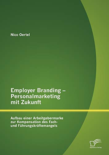 Stock image for Employer Branding - Personalmarketing mit Zukunft: Aufbau einer Arbeitgebermarke zur Kompensation des Fach- und Fuhrungskraftemangels for sale by Chiron Media