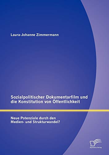 Stock image for Sozialpolitischer Dokumentarfilm und die Konstitution von ffentlichkeit: Neue Potenziale durch den Medien- und Strukturwandel? (German Edition) for sale by Lucky's Textbooks