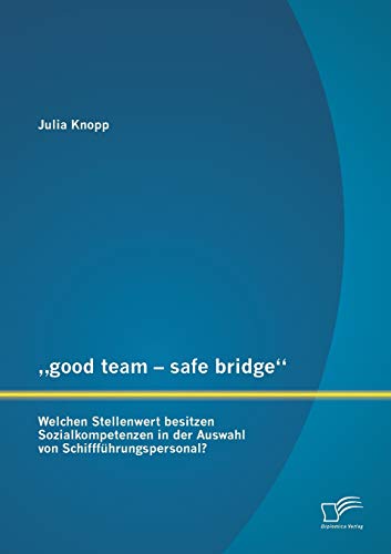 Imagen de archivo de good team - safe bridge": Welchen Stellenwert besitzen Sozialkompetenzen in der Auswahl von Schifffuhrungspersonal? a la venta por Chiron Media