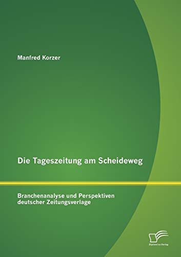 Imagen de archivo de Die Tageszeitung am Scheideweg: Branchenanalyse und Perspektiven deutscher Zeitungsverlage a la venta por Chiron Media