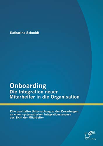 9783842882294: Onboarding - Die Integration neuer Mitarbeiter in die Organisation: Eine qualitative Untersuchung zu den Erwartungen an einen systematischen Integrationsprozess aus Sicht der Mitarbeiter