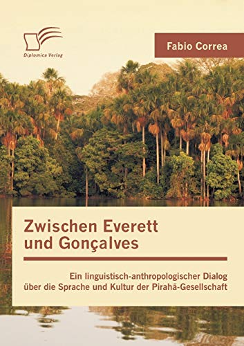 Imagen de archivo de Zwischen Everett und Goncalves: Ein linguistisch-anthropologischer Dialog uber die Sprache und Kultur der Piraha-Gesellschaft a la venta por Chiron Media