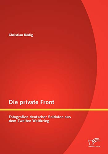 Stock image for Die private Front: Fotografien deutscher Soldaten aus dem Zweiten Weltkrieg (German Edition) for sale by Lucky's Textbooks