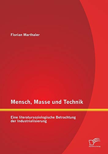 Imagen de archivo de Mensch, Masse und Technik: Eine literatursoziologische Betrachtung der Industrialisierung a la venta por Chiron Media
