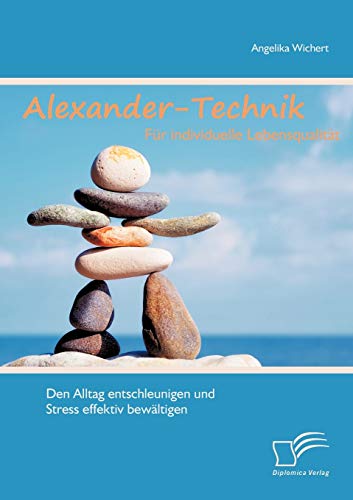 9783842883765: Alexander-Technik fr individuelle Lebensqualitt: Den Alltag entschleunigen und Stress effektiv bewltigen