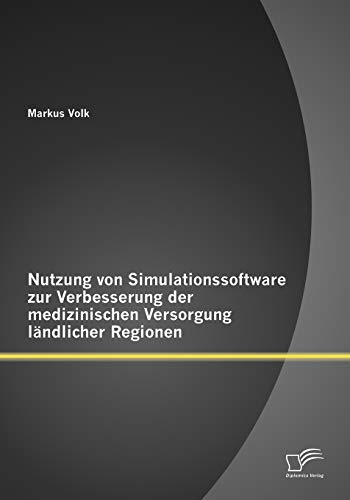 Stock image for Nutzung von Simulationssoftware zur Verbesserung der medizinischen Versorgung landlicher Regionen for sale by Chiron Media