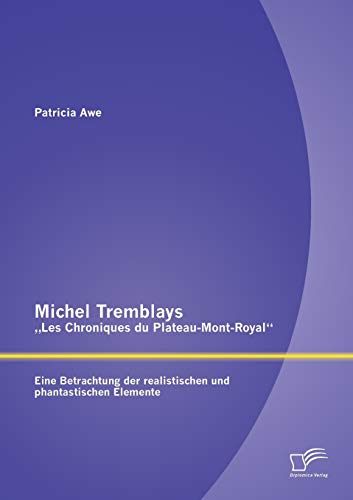 Imagen de archivo de Michel Tremblays Les Chroniques du Plateau-Mont-Royal": Eine Betrachtung der realistischen und phantastischen Elemente a la venta por Chiron Media