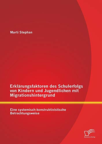 Stock image for Erklrungsfaktoren des Schulerfolgs von Kindern und Jugendlichen mit Migrationshintergrund: Eine systemisch-konstruktivistische Betrachtungsweise for sale by Blackwell's