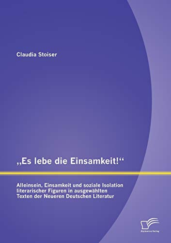 Stock image for Es lebe die Einsamkeit!": Alleinsein, Einsamkeit und soziale Isolation literarischer Figuren in ausgewhlten Texten der Neueren Deutschen Literatur for sale by Blackwell's