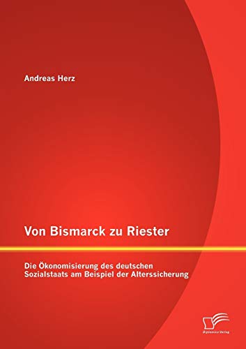 Stock image for Von Bismarck zu Riester: Die konomisierung des deutschen Sozialstaats am Beispiel der Alterssicherung (German Edition) for sale by Lucky's Textbooks
