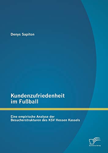 Stock image for Kundenzufriedenheit im Fuball: Eine empirische Analyse der Besucherstrukturen des KSV Hessen Kassels for sale by Chiron Media