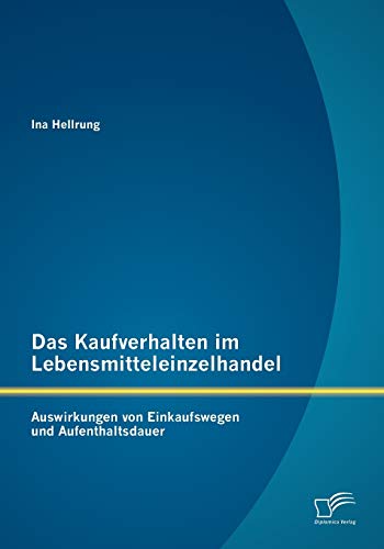 9783842885325: Das Kaufverhalten im Lebensmitteleinzelhandel: Auswirkungen von Einkaufswegen und Aufenthaltsdauer (German Edition)
