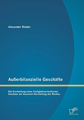 Stock image for Auerbilanzielle Geschfte: Die Erarbeitung eines fristigkeitsorientierten Ansatzes zur besseren Darstellung des Risikos (German Edition) for sale by Lucky's Textbooks