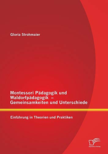 9783842885943: Montessori Pdagogik und Waldorfpdagogik – Gemeinsamkeiten und Unterschiede: Einfhrung in Theorien und Praktiken