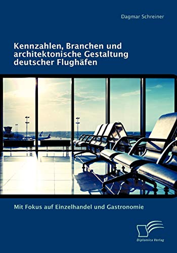 9783842886957: Kennzahlen, Branchen und architektonische Gestaltung deutscher Flughfen: Mit Fokus auf Einzelhandel und Gastronomie (German Edition)