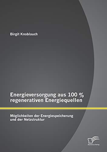 9783842887282: Energieversorgung aus 100 % regenerativen Energiequellen: Mglichkeiten der Energiespeicherung und der Netzstruktur