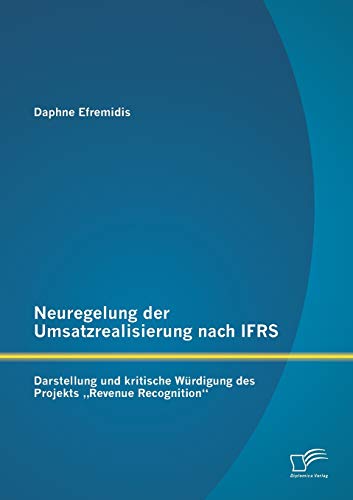 Stock image for Neuregelung der Umsatzrealisierung nach IFRS: Darstellung und kritische Wrdigung des Projekts "Revenue Recognition (German Edition) for sale by Lucky's Textbooks