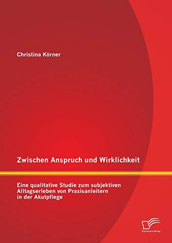 9783842887749: Zwischen Anspruch und Wirklichkeit: Eine qualitative Studie zum subjektiven Alltagserleben von Praxisanleitern in der Akutpflege