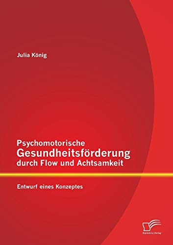 Stock image for Psychomotorische Gesundheitsfrderung durch Flow und Achtsamkeit: Entwurf eines Konzeptes (German Edition) for sale by Lucky's Textbooks