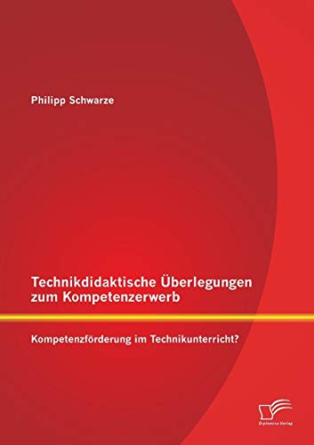 Stock image for Technikdidaktische Uberlegungen zum Kompetenzerwerb: Kompetenzforderung im Technikunterricht? for sale by Chiron Media