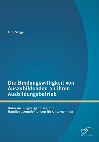 9783842887954: Die Bindungswilligkeit von Auszubildenden an ihren Ausbildungsbetrieb: Untersuchungsergebnisse mit Handlungsempfehlungen fr Unternehmen