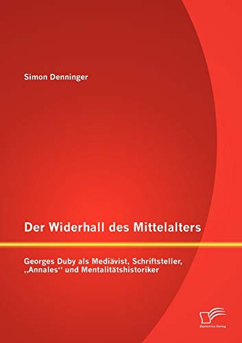 Beispielbild fr Der Widerhall des Mittelalters: Georges Duby als Medivist, Schriftsteller, ?Annales" und Mentalittshistoriker (German Edition) zum Verkauf von Jasmin Berger