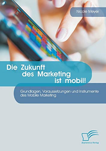 Stock image for Die Zukunft des Marketing ist mobil! Grundlagen, Voraussetzungen und Instrumente des Mobile Marketing (German Edition) for sale by Lucky's Textbooks