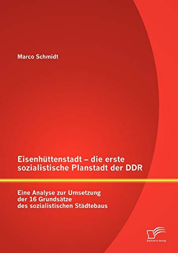 9783842889996: Eisenhttenstadt - die erste sozialistische Planstadt der DDR: Eine Analyse zur Umsetzung der 16 Grundstze des sozialistischen Stdtebaus (German Edition)