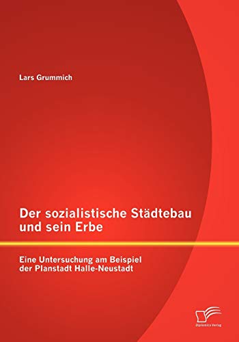 Stock image for Der sozialistische Stadtebau und sein Erbe: Eine Untersuchung am Beispiel der Planstadt Halle-Neustadt for sale by Chiron Media