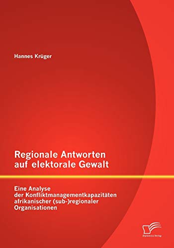 Stock image for Regionale Antworten auf elektorale Gewalt: Eine Analyse der Konfliktmanagementkapazitaten afrikanischer (sub-)regionaler Organisationen for sale by Chiron Media