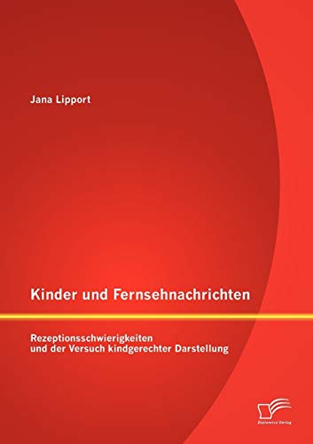 9783842890558: Kinder und Fernsehnachrichten: Rezeptionsschwierigkeiten und der Versuch kindgerechter Darstellung (German Edition)