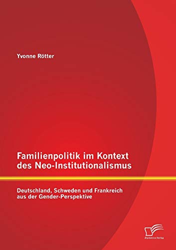 9783842890701: Familienpolitik im Kontext des Neo-Institutionalismus: Deutschland, Schweden und Frankreich aus der Gender-Perspektive