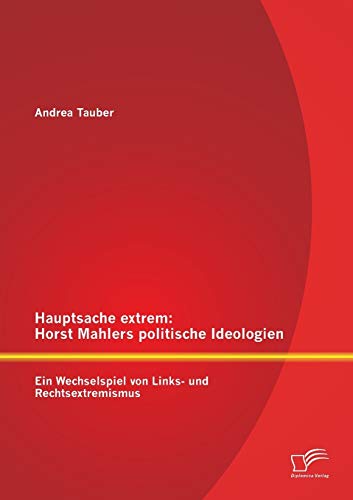 Beispielbild fr Hauptsache extrem: Horst Mahlers politische Ideologien - Ein Wechselspiel von Links- und Rechtsextremismus (German Edition) zum Verkauf von Lucky's Textbooks