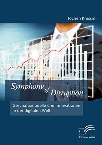 Stock image for Symphony of Disruption: Geschaftsmodelle und Innovationen in der digitalen Welt for sale by Chiron Media