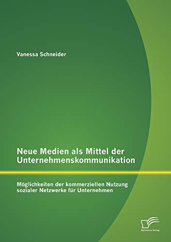 Stock image for Neue Medien als Mittel der Unternehmenskommunikation: Moglichkeiten der kommerziellen Nutzung sozialer Netzwerke fur Unternehmen for sale by Chiron Media