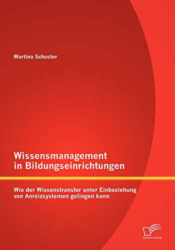 Stock image for Wissensmanagement in Bildungseinrichtungen: Wie der Wissenstransfer unter Einbeziehung von Anreizsystemen gelingen kann for sale by Chiron Media