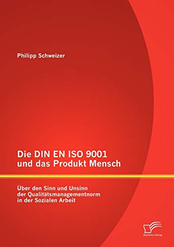 Stock image for Die DIN EN ISO 9001 und das Produkt Mensch: Uber den Sinn und Unsinn der Qualitatsmanagementnorm in der Sozialen Arbeit for sale by Chiron Media