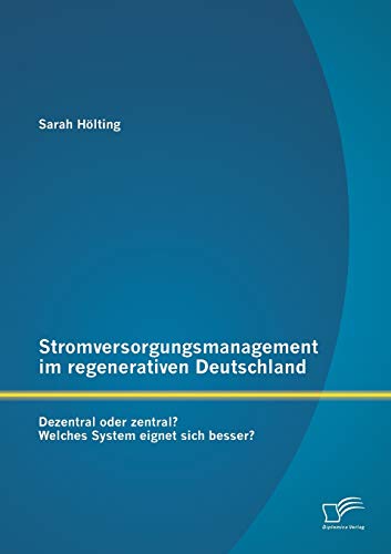 Stock image for Stromversorgungsmanagement im regenerativen Deutschland: Dezentral oder zentral? Welches System eignet sich besser? for sale by Chiron Media