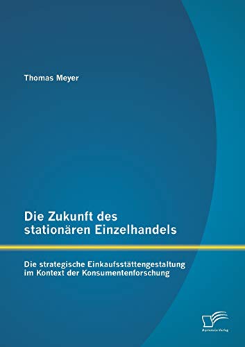 9783842891418: Die Zukunft des stationren Einzelhandels: Die strategische Einkaufsstttengestaltung im Kontext der Konsumentenforschung (German Edition)