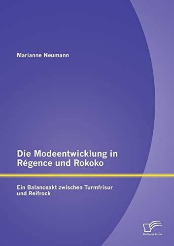9783842891586: Die Modeentwicklung in Rgence und Rokoko: Ein Balanceakt zwischen Turmfrisur und Reifrock