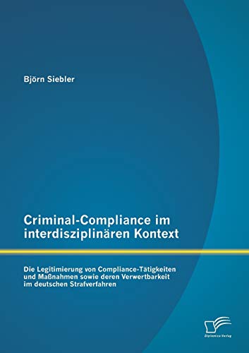 Stock image for Criminal-Compliance im interdisziplinaren Kontext: Die Legitimierung von Compliance-Tatigkeiten und Manahmen sowie deren Verwertbarkeit im deutschen for sale by Chiron Media