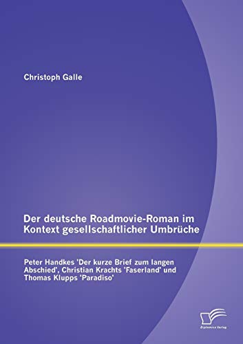 Stock image for Der deutsche Roadmovie-Roman im Kontext gesellschaftlicher Umbrche: Peter Handkes 'Der kurze Brief zum langen Abschied', Christian Krachts 'Faserland' und Thomas Klupps 'Paradiso' (German Edition) for sale by Lucky's Textbooks