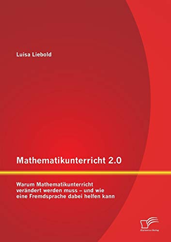 Stock image for Mathematikunterricht 2.0: Warum Mathematikunterricht verndert werden muss - und wie eine Fremdsprache dabei helfen kann (German Edition) for sale by Lucky's Textbooks