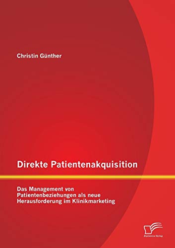 Beispielbild fr Direkte Patientenakquisition - Das Management von Patientenbeziehungen als neue Herausforderung im Klinikmarketing zum Verkauf von Chiron Media