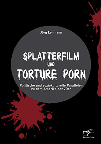 Beispielbild fr Splatterfilm und Torture Porn: Politische und soziokulturelle Parallelen zu dem Amerika der 70er zum Verkauf von Chiron Media