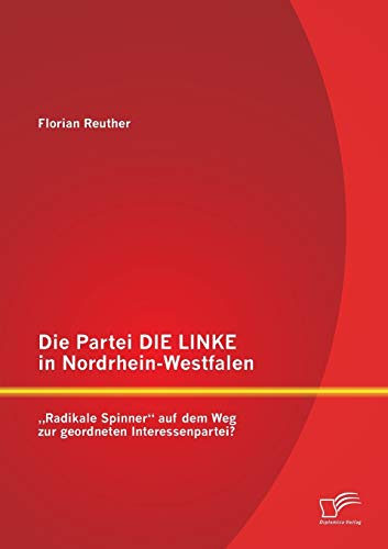 Beispielbild fr Die Partei DIE LINKE in Nordrhein-Westfalen: Radikale Spinner" auf dem Weg zur geordneten Interessenpartei? zum Verkauf von Chiron Media